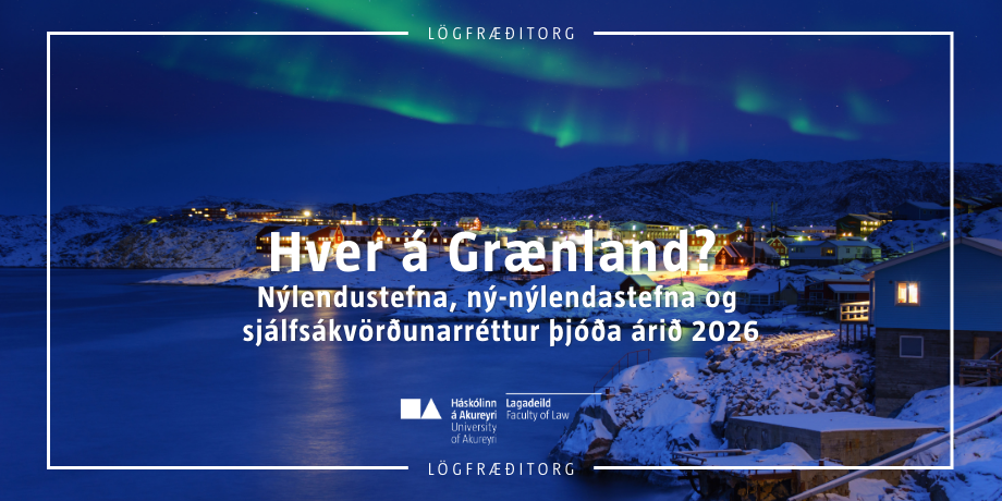 Hver á Grænland? Nýlendustefna, ný-nýlendustefna og sjálfsákvörðunarréttur þjóða árið 2026